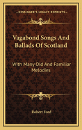 Vagabond Songs And Ballads Of Scotland: With Many Old And Familiar Melodies