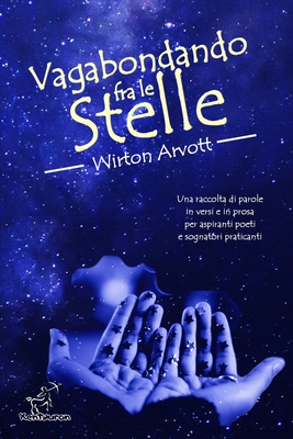 Vagabondando fra le stelle: Racconto, poesie raccontate e prosa poetica - Arvott, Wirton, and Arvel, Wirton