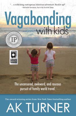 Vagabonding with Kids: The Uncensored, Awkward, and Raucous Pursuit of Family World Travel - Turner, Ak