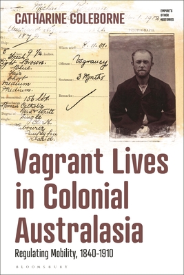 Vagrant Lives in Colonial Australasia: Regulating Mobility, 1840-1910 - Coleborne, Catharine, and Haskins, Victoria (Editor), and Manktelow, Emily J (Editor)
