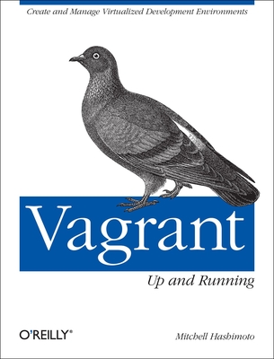 Vagrant: Up and Running: Create and Manage Virtualized Development Environments - Hashimoto, Mitchell