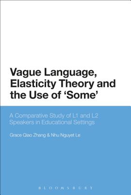 Vague Language, Elasticity Theory and the Use of 'Some': A Comparative Study of L1 and L2 Speakers in Educational Settings - Zhang, Grace Qiao, and Le, Nhu Nguyet