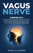 Vagus Nerve: 2 Books in 1: A Healing Power Recipe with Practical and Effective Daily Exercises to Activate the Vagus Nerve; Reduce Anxiety, Depression, Trauma, PTSD, Stress, Relieve Chronic Illness, and Inflammation (Part 1 and 2)