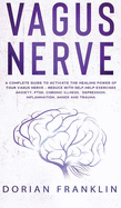 Vagus Nerve: A Complete Guide to Activate the Healing power of Your Vagus Nerve - Reduce with Self-Help Exercises Anxiety, PTSD, Chronic Illness, Depression, Inflammation, Anger and Trauma