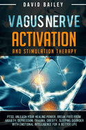 Vagus Nerve: Activation And Stimulation Theraphy: PTSD, unleash your healing power, break free from anxiety, depression, trauma, obesity, sleeping disorder with emotional intelligence for a better life