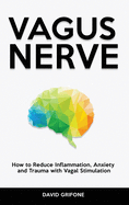 Vagus Nerve: How to Reduce Inflammation, Anxiety and Trauma with Vagal Stimulation