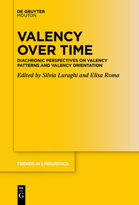 Valency over Time: Diachronic Perspectives on Valency Patterns and Valency Orientation - Luraghi, Silvia (Editor), and Roma, Elisa (Editor)