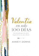 Valent?a En Solo 100 D?as: Devocionales Para Descubrir La Parte de Tu Ser Ms Valiente (100 Days to Brave, Spanish Edition)