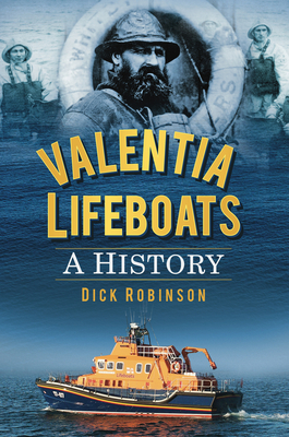 Valentia Lifeboats: A History - Robinson, Dick