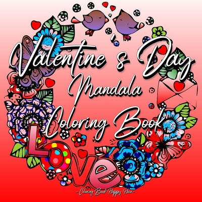 Valentines Day Mandala Coloring Book: For Adults And Teenagers 14th Of February Gift For Girlfriend Or Wife Roses, Hearts, Cupid, Love Relaxation - Coloring Book Happy Hour