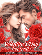 Valentine's Day Portraits Coloring Book For Adults: Celebrating Love and Beauty With Enchanting Portraits of Beautiful Women Surrounded by Intricate Patterns of Hearts and Roses To Mesmerizing Details That Capture The Essence of Romance