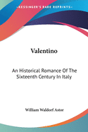 Valentino: An Historical Romance Of The Sixteenth Century In Italy