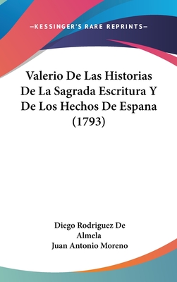 Valerio de Las Historias de La Sagrada Escritura y de Los Hechos de Espana (1793) - Almela, Diego Rodriguez De, and Moreno, Juan Antonio (Editor)