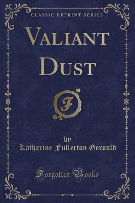 Valiant Dust (Classic Reprint) - Gerould, Katharine Fullerton