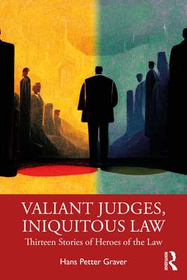 Valiant Judges, Iniquitous Law: Thirteen Stories of Heroes of the Law - Graver, Hans Petter