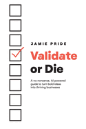 Validate or Die: A no-nonsense, AI-powered guide to turn bold ideas into thriving businesses