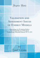Validation and Assessment Issues of Energy Models: Proceedings of a Workshop Held at the National Bureau of Standards Gaithersburg, Maryland, January 10-11, 1979 (Classic Reprint)