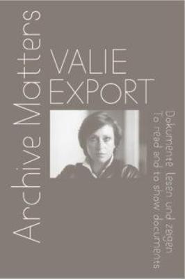 Valie Export: Archive Matters. To read and to show documents - Folie, Sabine (Editor), and Blumlinger, Christa, and Freund, Madeleine