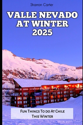 Valle Nevado at Winter 2025: Fun Things To do At Chile This Winter - Carter, Sharron