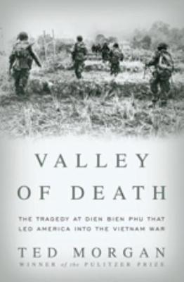 Valley of Death: The Tragedy at Dien Bien Phu That Led America Into the Vietnam War - Morgan, Ted