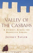 Valley of the Casbahs: A Journey Across the Moroccan Sahara