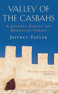 Valley Of The Casbahs: A Journey Across the Moroccan Sahara - Tayler, Jeffrey