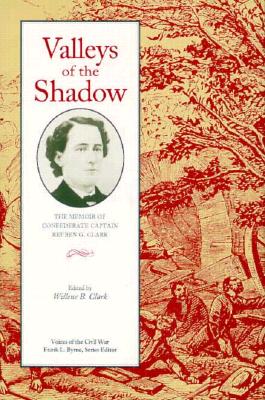 Valleys of the Shadow: The Memoir of Confederate Captain Reuben G. Clark - Clark, Willene B (Editor)