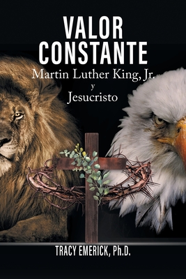 Valor Constante: Martin Luther King, Jr. y Jesucristo - Emerick, Ph D Tracy