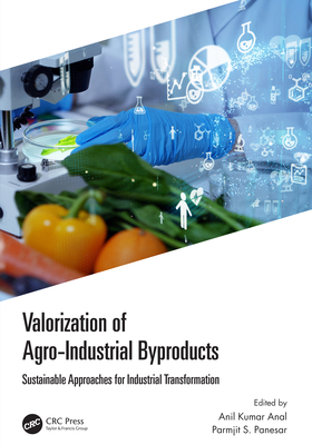 Valorization of Agro-Industrial Byproducts: Sustainable Approaches for Industrial Transformation - Anal, Anil Kumar (Editor), and Panesar, Parmjit S (Editor)