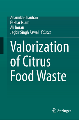 Valorization of Citrus Food Waste - Chauhan, Anamika (Editor), and Islam, Fakhar (Editor), and Imran, Ali (Editor)