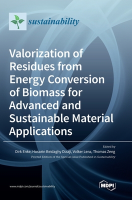 Valorization of Residues from Energy Conversion of Biomass for Advanced and Sustainable Material Applications - Enke, Dirk (Guest editor), and Dizaji, Hossein Beidaghy (Guest editor), and Lenz, Volker (Guest editor)