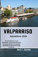 Valparaiso Reisefhrer 2024: Top-Attraktionen, kurze Geschichte, kulinarische Kstlichkeiten, die besten Hotels und wichtige Reisetipps fr abenteuerlustige Entdecker.