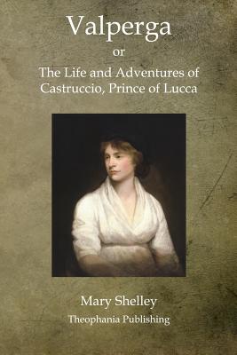 Valperga: The Life and Adventures of Castruccio, Prince of Lucca - Shelley, Mary