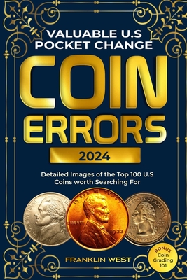 Valuable U.S Pocket Change Coin Errors: Detailed Images of the Top 150 U.S. Coins Worth Searching For (BONUS: Coin Grading 101) - West, Franklin