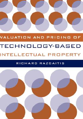 Valuation and Pricing of Technology-Based Intellectual Property - Razgaitis, Richard