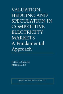 Valuation, Hedging and Speculation in Competitive Electricity Markets: A Fundamental Approach - Skantze, Petter L, and ILIC, Marija