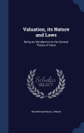 Valuation, Its Nature and Laws: Being an Introduction to the General Theory of Value