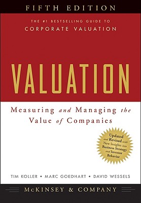 Valuation: Measuring and Managing the Value of Companies - McKinsey & Company Inc, and Koller, Tim, and Goedhart, Marc