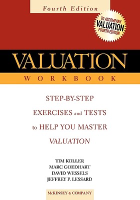 Valuation Workbook: Step-By-Step Exercises and Tests to Help You Master Valuation - McKinsey & Company Inc, and Koller, Tim, and Goedhart, Marc