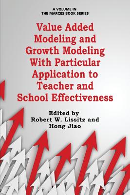 Value Added Modeling and Growth Modeling with Particular Application to Teacher and School Effectiveness - Lissitz, Robert W (Editor), and Jiao, Hong (Editor)