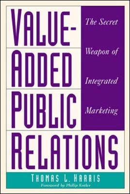Value-Added Public Relations: The Secret Weapon of Integrated Marketing - Kotler, Philip, Ph.D. (Foreword by), and Harris, Thomas L