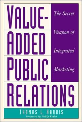 Value-Added Public Relations: The Secret Weapon of Integrated Marketing - Harris, Thomas L, and Harris, Thomas, and Kotler, Philip, Ph.D. (Foreword by)