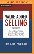 Value-Added Selling, Fourth Edition: How to Sell More Profitably, Confidently, and Professionally by Competing on Value--Not Price
