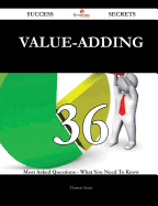 Value-Adding 36 Success Secrets - 36 Most Asked Questions on Value-Adding - What You Need to Know