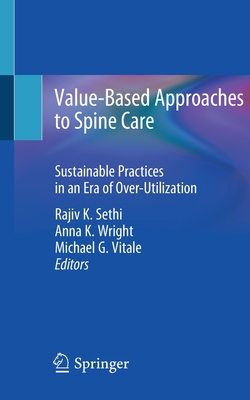 Value-Based Approaches to Spine Care: Sustainable Practices in an Era of Over-Utilization - Sethi, Rajiv K (Editor), and Wright, Anna K (Editor), and Vitale, Michael G (Editor)