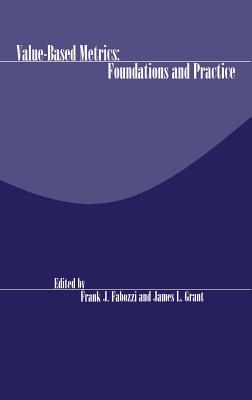 Value-Based Metrics: Foundations and Practice - Fabozzi, Frank J (Editor), and Grant, James L (Editor)