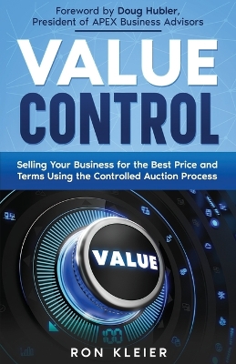 Value Control: Selling Your Business for the Best Price and Terms Using the Controlled Auction Process - Hubler, Doug (Foreword by), and Buritz, Shannon (Editor), and Imperial, Mark (Editor)