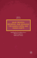 Value Creation, Reporting, and Signaling for Human Capital and Human Assets: Building the Foundation for a Multi-Disciplinary, Multi-Level Theory