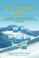 Value Innovation Works: Move Mountains.....Deliver Sustainable, Profitable Growth. Deliver Exceptional Value to the Most Important Customers in Your Value Chains. A "How To" Guide.