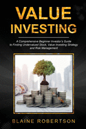 Value Investing: A Comprehensive Beginner Investor's guide to finding undervalued stocks, Value Investing strategy and risk management